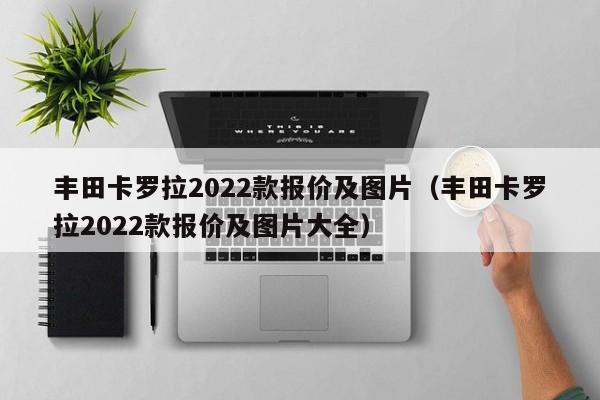 丰田卡罗拉2022款报价及图片（丰田卡罗拉2022款报价及图片大全）