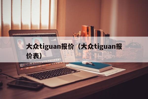 大众tiguan报价（大众tiguan报价表）