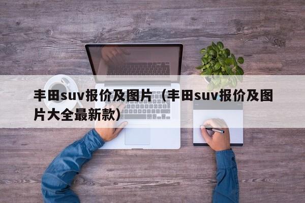 丰田suv报价及图片（丰田suv报价及图片大全最新款）