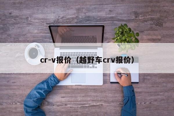 cr-v报价（越野车crv报价）