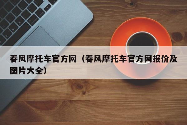 春风摩托车官方网（春风摩托车官方网报价及图片大全）