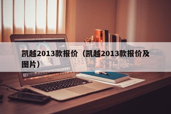 凯越2013款报价（凯越2013款报价及图片）