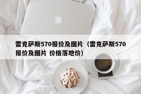 雷克萨斯570报价及图片（雷克萨斯570报价及图片 价格落地价）