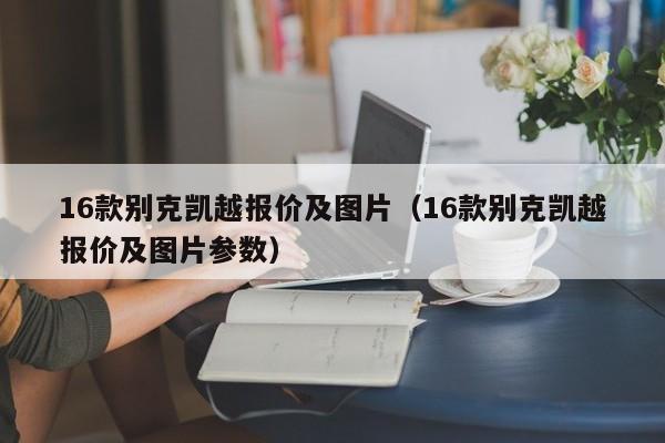 16款别克凯越报价及图片（16款别克凯越报价及图片参数）