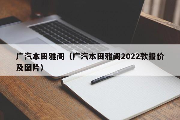 广汽本田雅阁（广汽本田雅阁2022款报价及图片）