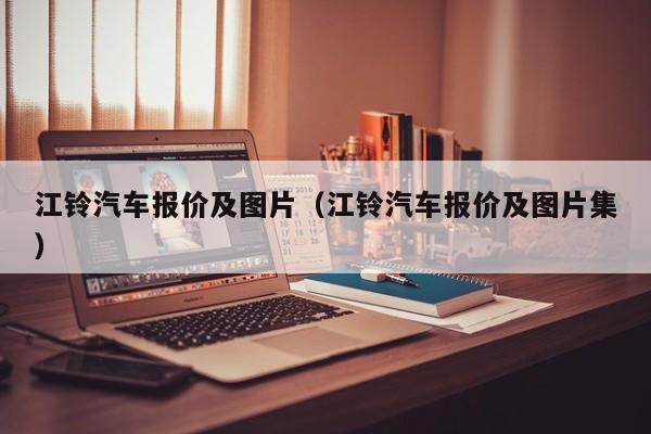 江铃汽车报价及图片（江铃汽车报价及图片集）