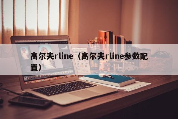 高尔夫rline（高尔夫rline参数配置）