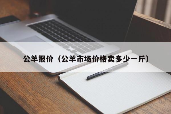 公羊报价（公羊市场价格卖多少一斤）