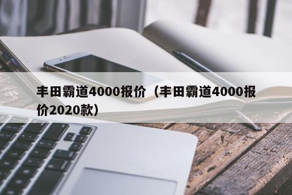 丰田霸道4000报价（丰田霸道4000报价2020款）