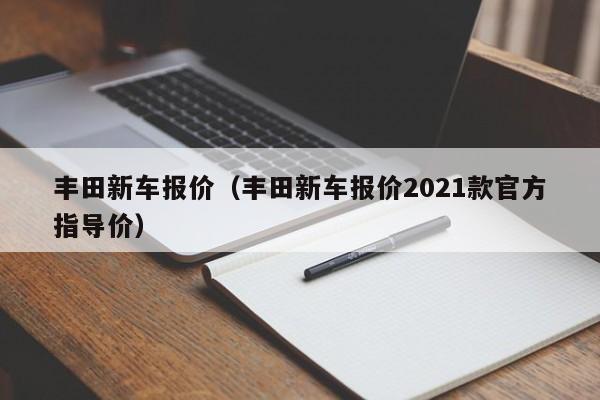 丰田新车报价（丰田新车报价2021款官方指导价）