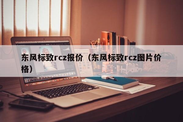 东风标致rcz报价（东风标致rcz图片价格）