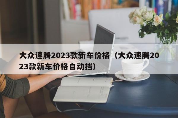 大众速腾2023款新车价格（大众速腾2023款新车价格自动挡）