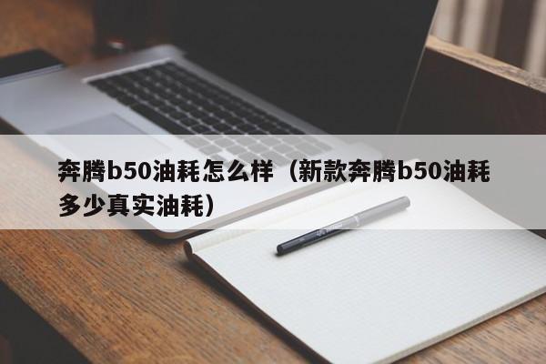 奔腾b50油耗怎么样（新款奔腾b50油耗多少真实油耗）