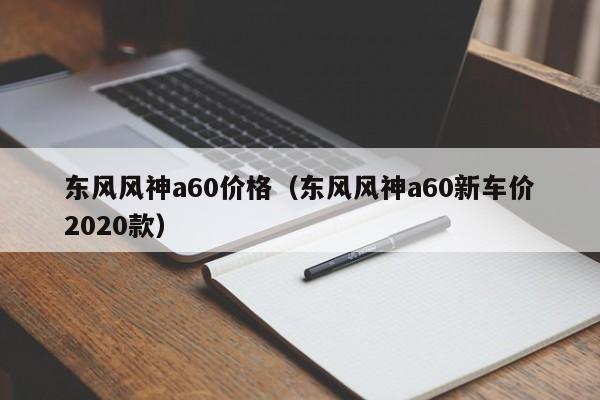 东风风神a60价格（东风风神a60新车价2020款）