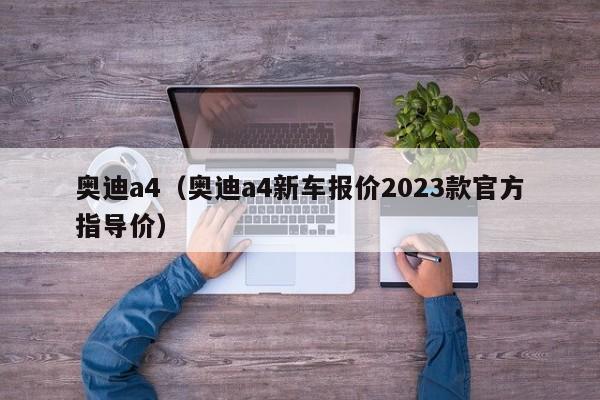 奥迪a4（奥迪a4新车报价2023款官方指导价）