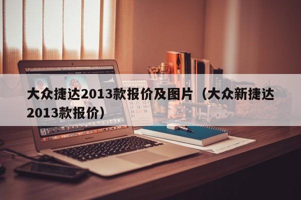 大众捷达2013款报价及图片（大众新捷达2013款报价）