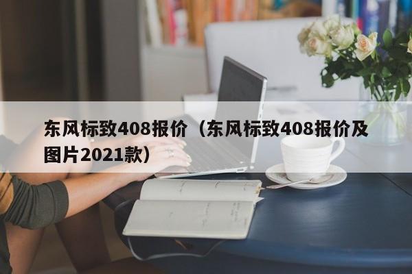 东风标致408报价（东风标致408报价及图片2021款）