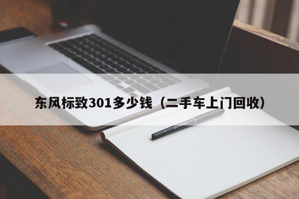 东风标致301多少钱（二手车上门回收）