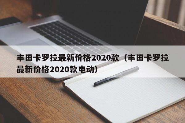 丰田卡罗拉最新价格2020款（丰田卡罗拉最新价格2020款电动）