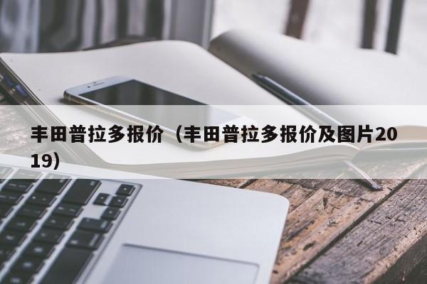 丰田普拉多报价（丰田普拉多报价及图片2019）