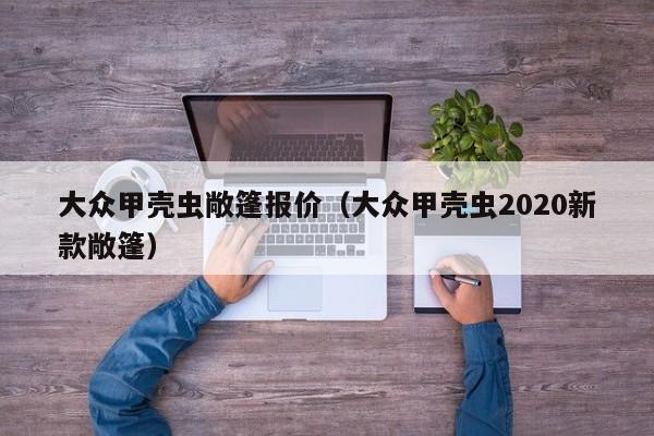 大众甲壳虫敞篷报价（大众甲壳虫2020新款敞篷）