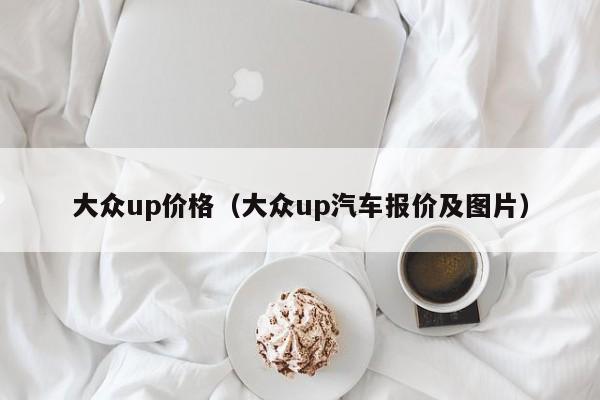 大众up价格（大众up汽车报价及图片）