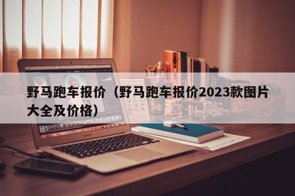 野马跑车报价（野马跑车报价2023款图片大全及价格）