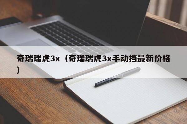 奇瑞瑞虎3x（奇瑞瑞虎3x手动挡最新价格）