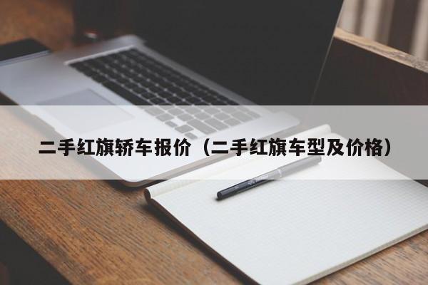 二手红旗轿车报价（二手红旗车型及价格）