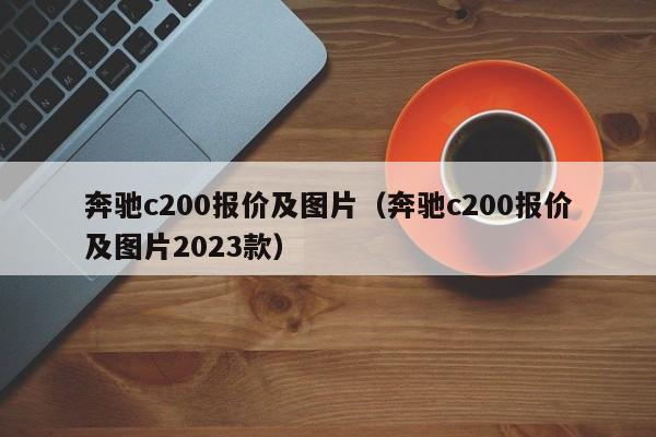 奔驰c200报价及图片（奔驰c200报价及图片2023款）